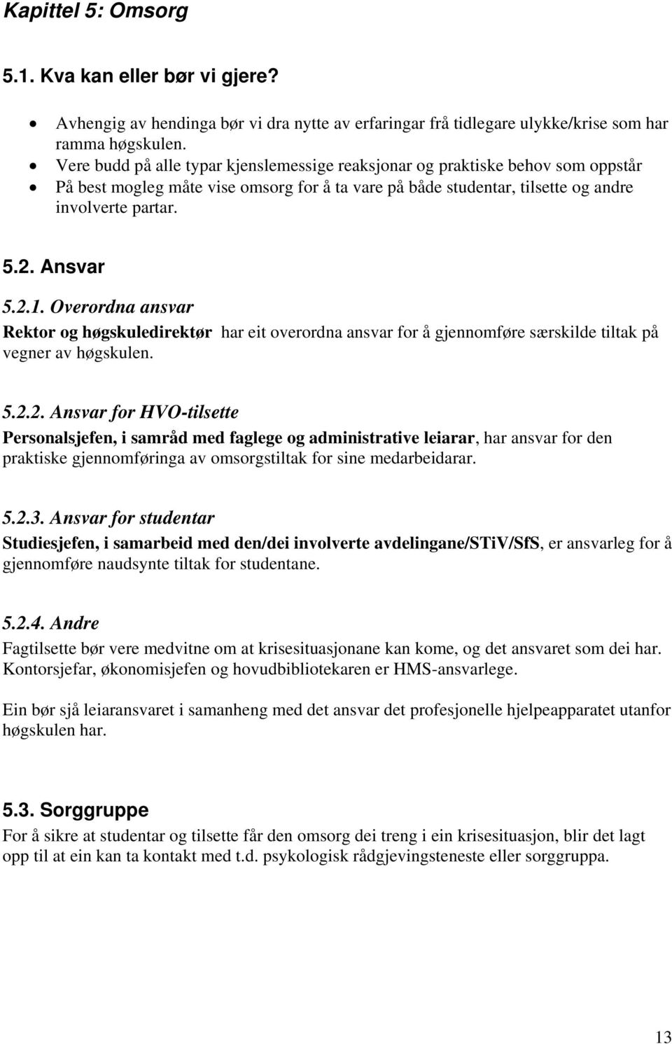 Overordna ansvar Rektor og høgskuledirektør har eit overordna ansvar for å gjennomføre særskilde tiltak på vegner av høgskulen. 5.2.