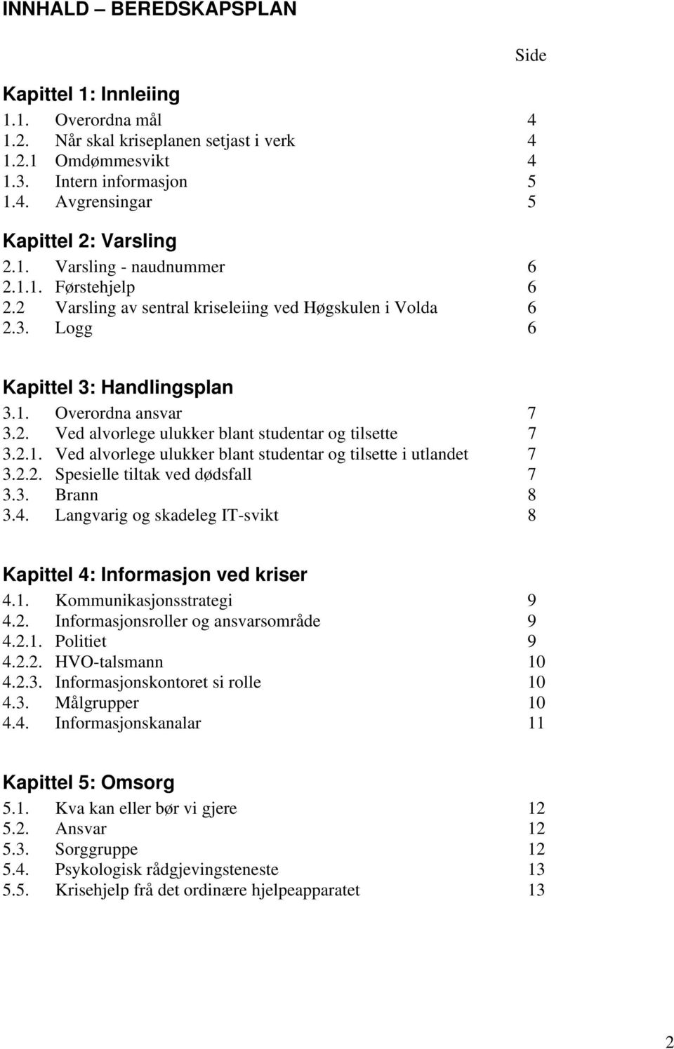 2.1. Ved alvorlege ulukker blant studentar og tilsette i utlandet 7 3.2.2. Spesielle tiltak ved dødsfall 7 3.3. Brann 8 3.4. Langvarig og skadeleg IT-svikt 8 Kapittel 4: Informasjon ved kriser 4.1. Kommunikasjonsstrategi 9 4.