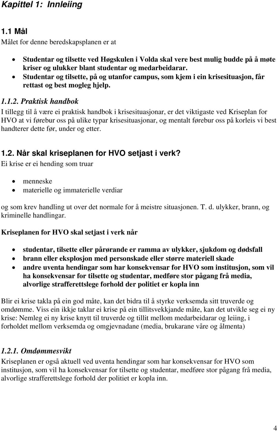 Studentar og tilsette, på og utanfor campus, som kjem i ein krisesituasjon, får rettast og best mogleg hjelp. 1.1.2.