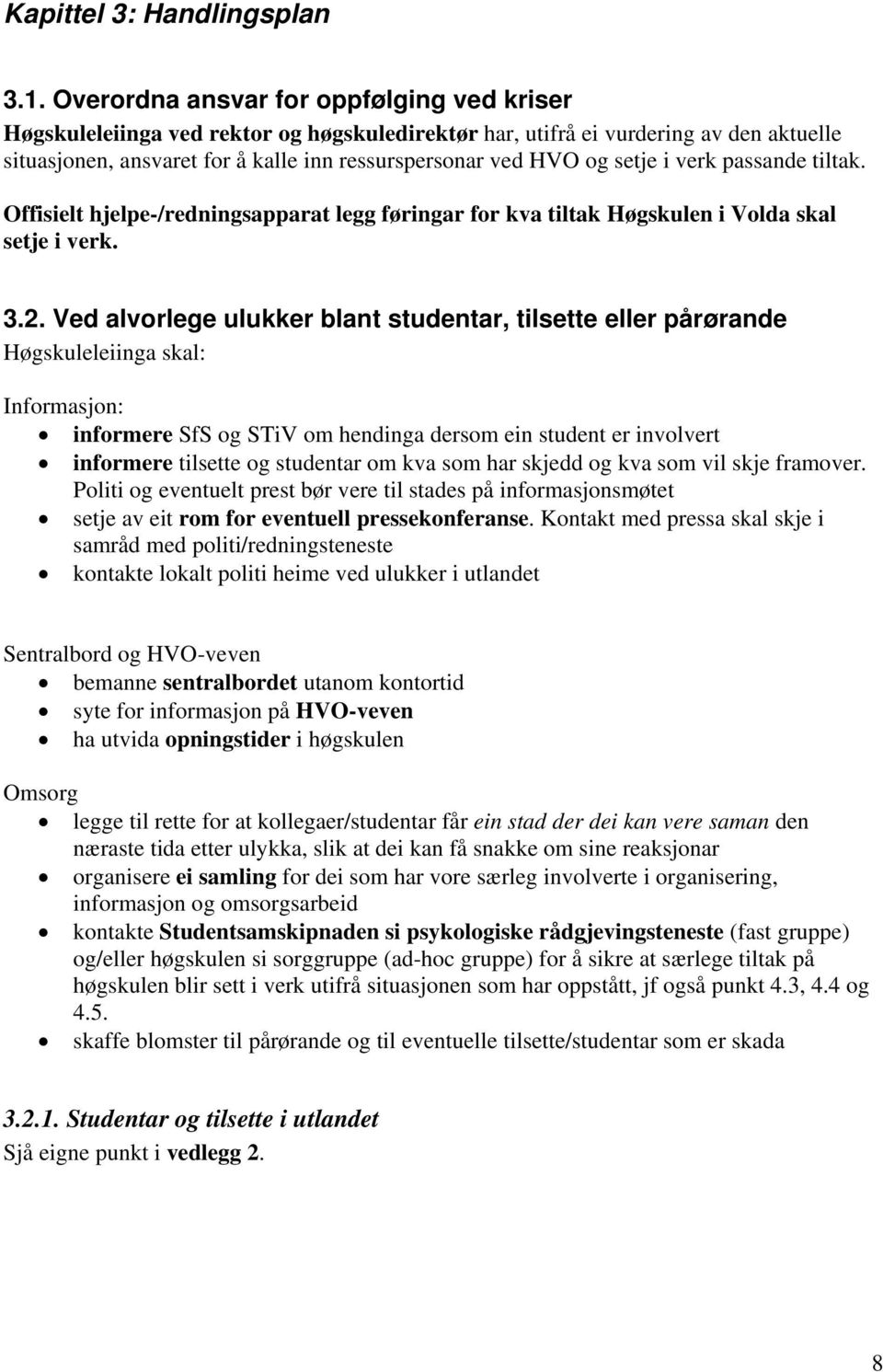 setje i verk passande tiltak. Offisielt hjelpe-/redningsapparat legg føringar for kva tiltak Høgskulen i Volda skal setje i verk. 3.2.