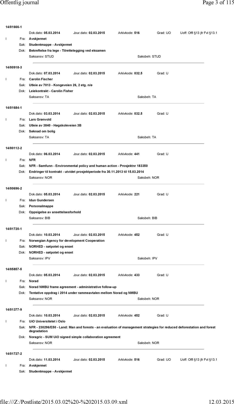 dato: 06.03.2014 Jour.dato: 02.03.2015 Arkivkode: 441 Grad: U Fra: NFR Sak: NFR - Samfunn - Environmental policy and human action - Prosjektnr 183350 Dok: Endringer til kontrakt - utvidet prosjektperiode fra 30.