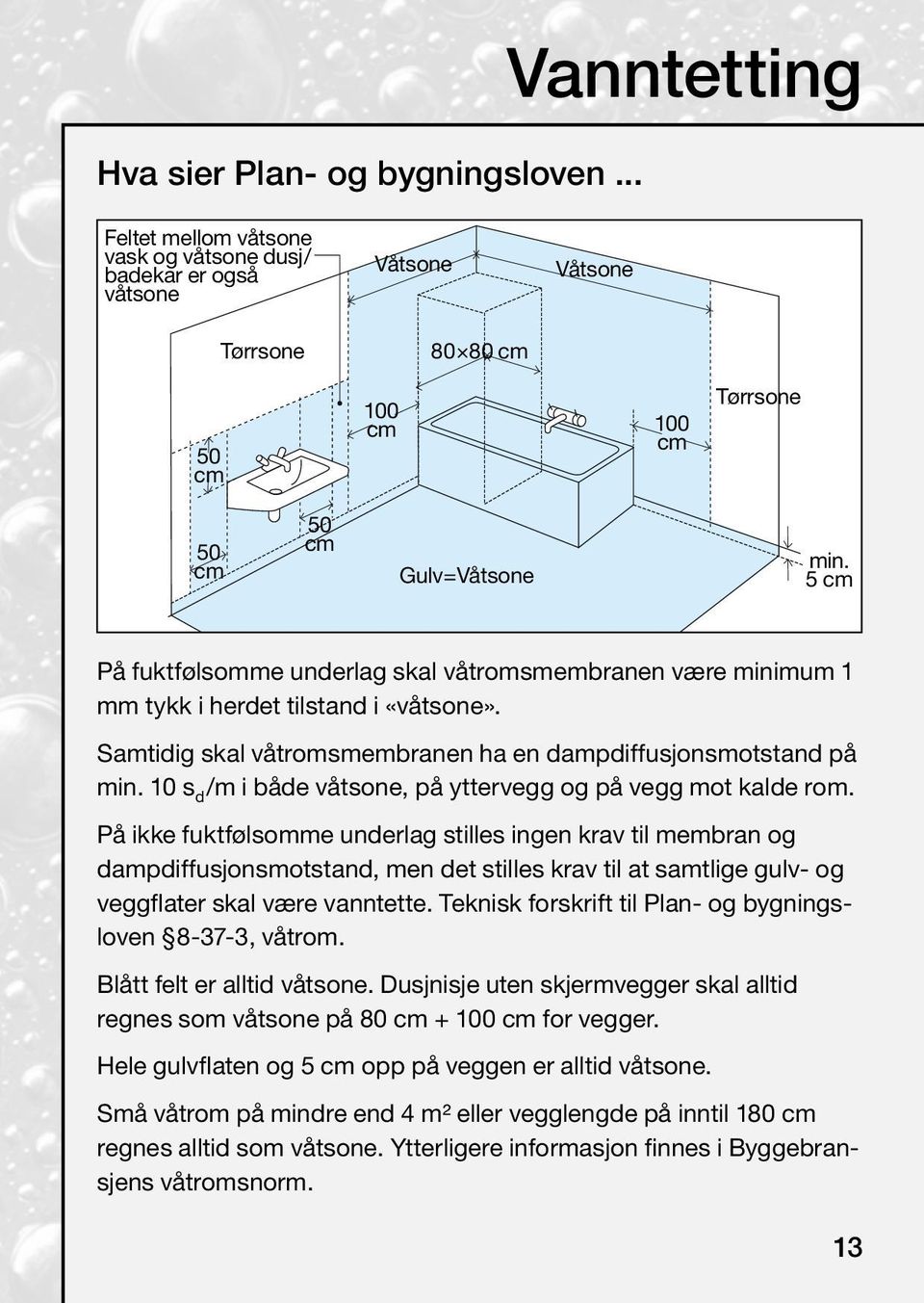 5 cm På fuktfølsomme underlag skal våtromsmembranen være minimum 1 mm tykk i herdet tilstand i «våtsone». Samtidig skal våtromsmembranen ha en dampdiffusjonsmotstand på min.