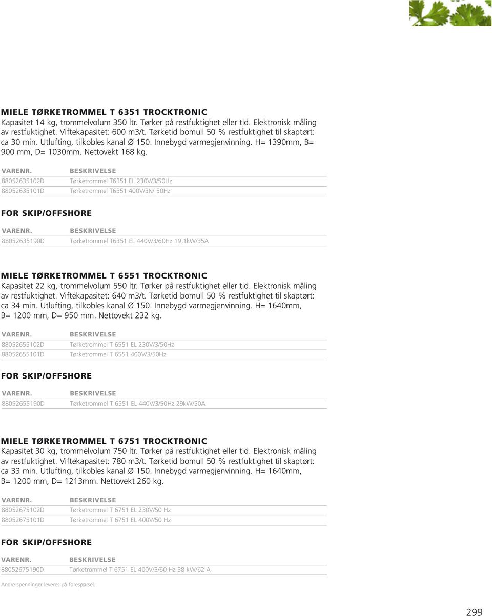 88052635102D 88052635101D Tørketrommel T6351 EL 230V/3/50Hz Tørketrommel T6351 400V/3N/ 50Hz 88052635190D Tørketrommel T6351 EL 440V/3/60Hz 19,1kW/35A MIELE TØRKETROMMEL T 6551 TROCKTRONIC Kapasitet