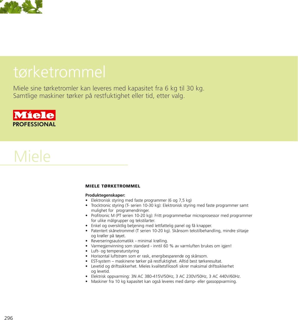 programendringer. Profitronic M (PT serien 10-20 kg): Fritt programmerbar microprosessor med programmer for ulike målgrupper og tekstilarter.