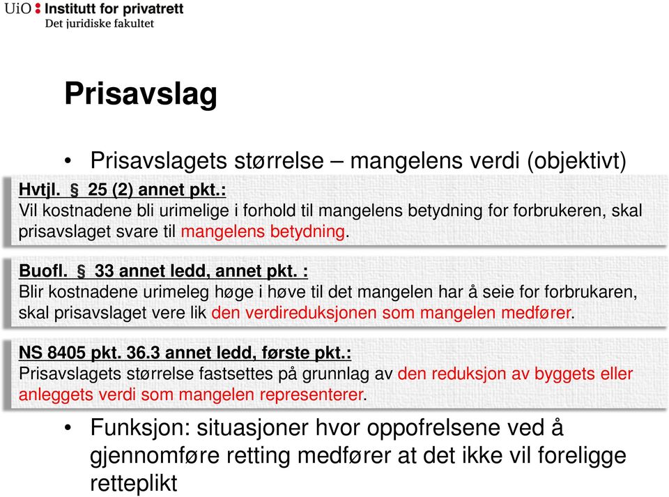 : Blir kostnadene urimeleg høge i høve til det mangelen har å seie for forbrukaren, skal prisavslaget vere lik den verdireduksjonen som mangelen medfører. NS 8405 pkt. 36.