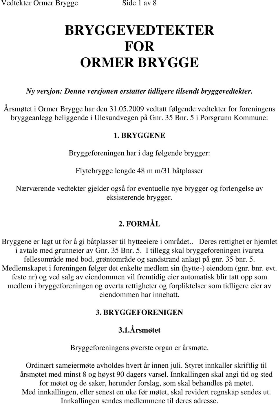 BRYGGENE Bryggeforeningen har i dag følgende brygger: Flytebrygge lengde 48 m m/31 båtplasser Nærværende vedtekter gjelder også for eventuelle nye brygger og forlengelse av eksisterende brygger. 2.