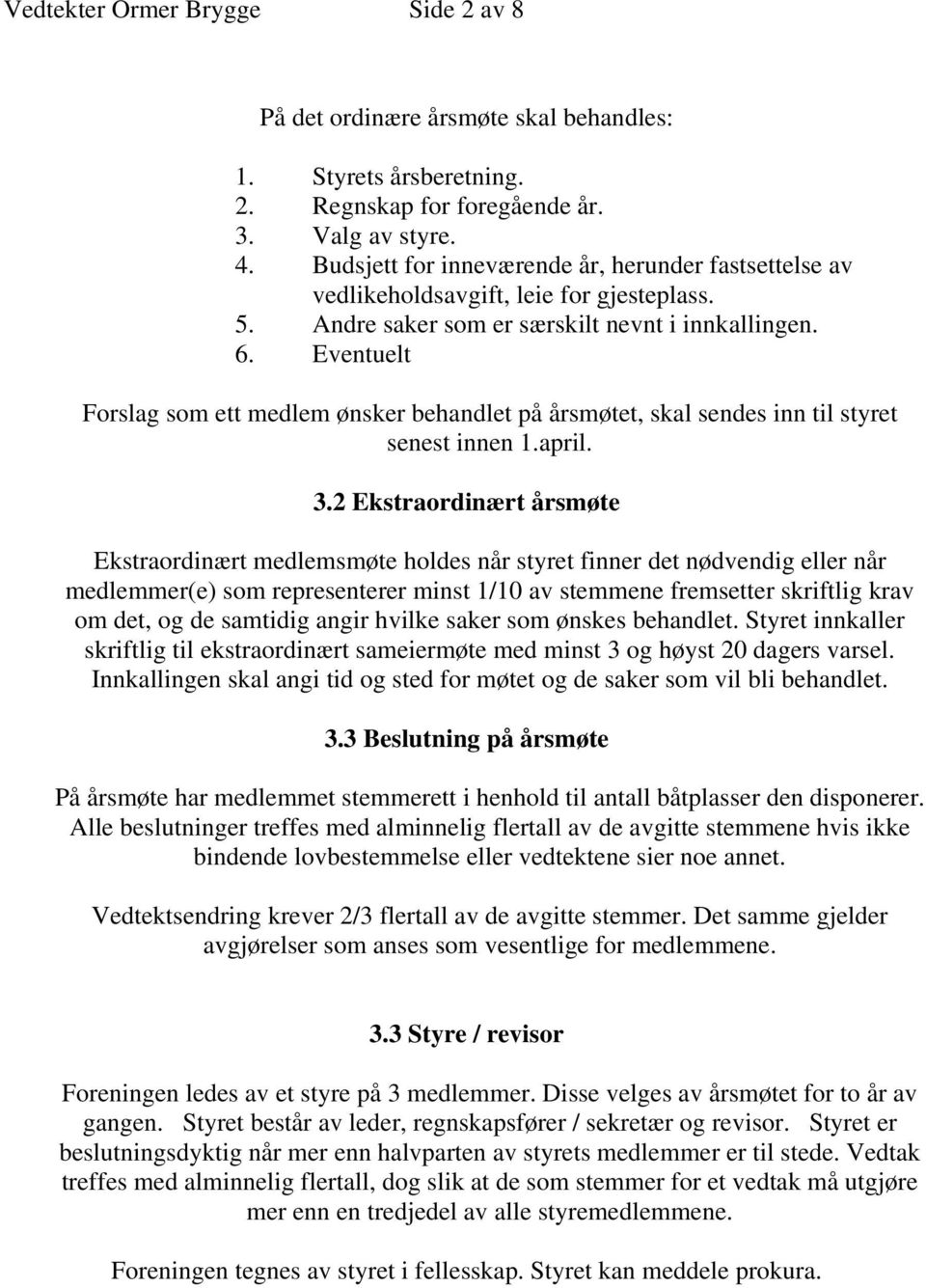 Eventuelt Forslag som ett medlem ønsker behandlet på årsmøtet, skal sendes inn til styret senest innen 1.april. 3.