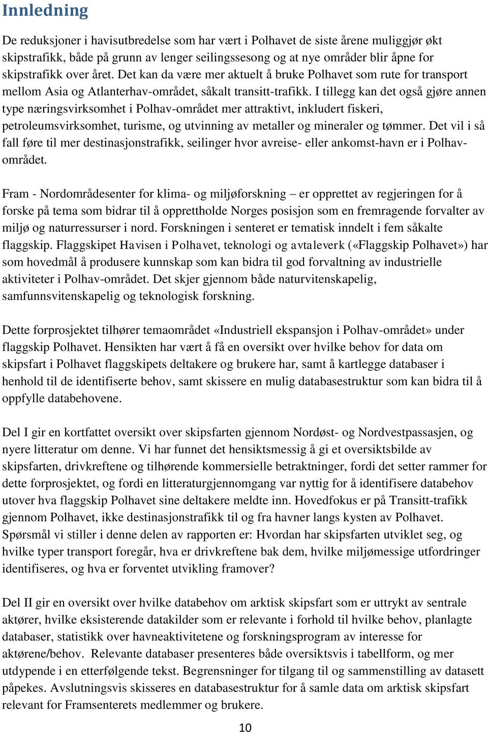 I tillegg kan det også gjøre annen type næringsvirksomhet i Polhav-området mer attraktivt, inkludert fiskeri, petroleumsvirksomhet, turisme, og utvinning av metaller og mineraler og tømmer.