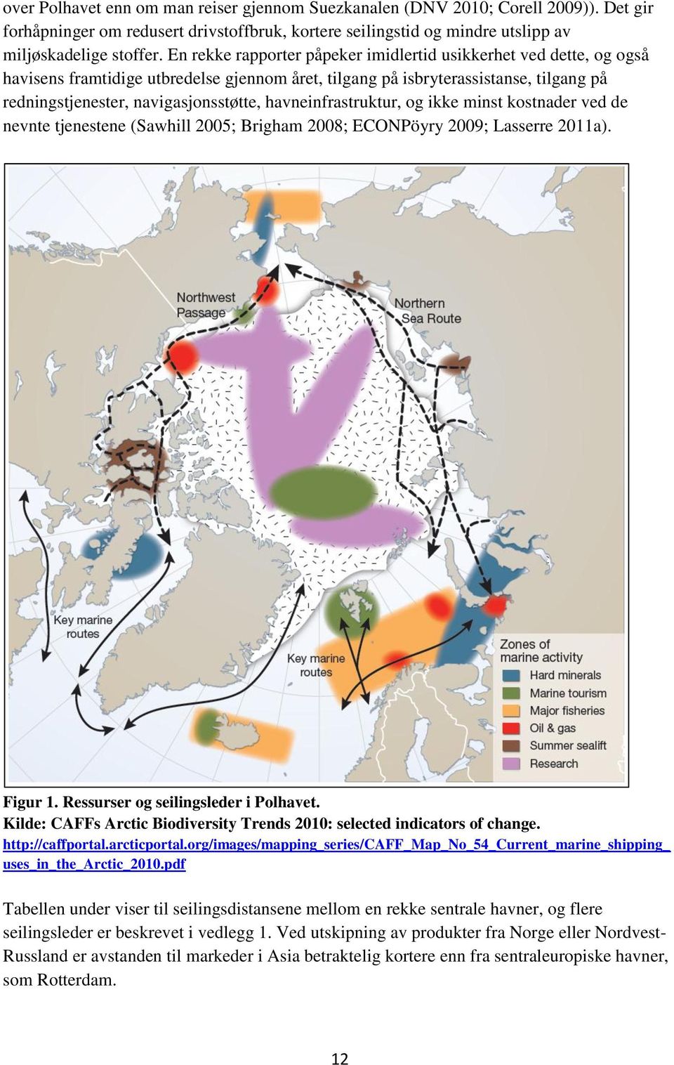 havneinfrastruktur, og ikke minst kostnader ved de nevnte tjenestene (Sawhill 2005; Brigham 2008; ECONPöyry 2009; Lasserre 2011a). Figur 1. Ressurser og seilingsleder i Polhavet.