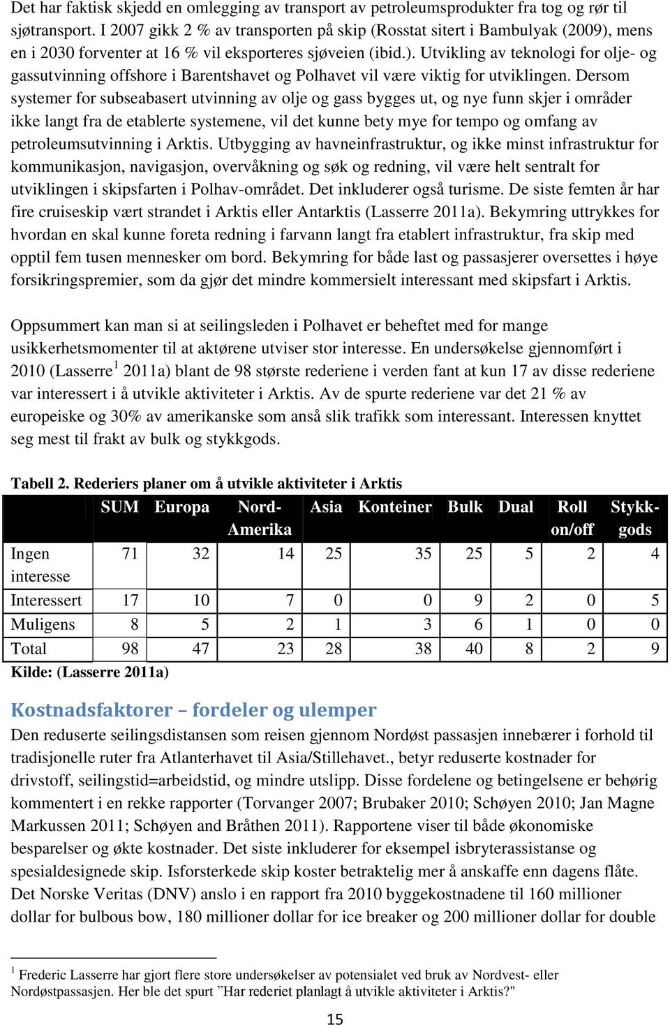 Dersom systemer for subseabasert utvinning av olje og gass bygges ut, og nye funn skjer i områder ikke langt fra de etablerte systemene, vil det kunne bety mye for tempo og omfang av