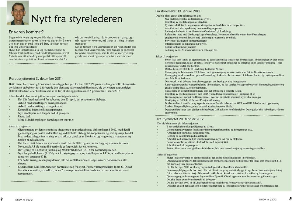 Styret fortalte om sitt arbeid og mange fikk stilt spørsmål om det de er opptatt av. Størst interesse var det for Fra budsjettmøtet. desember 0: våtromsrehabilitering.