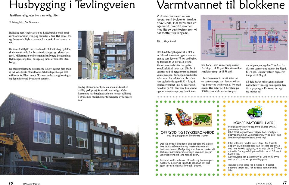 Vi skreiv om varmtvannsleveransen i blokkene i forrige nr av Linda. Her tar vi med en skjematisk oversikt sammen med litt av beskrivelsen som vi har mottatt fra Ringside.