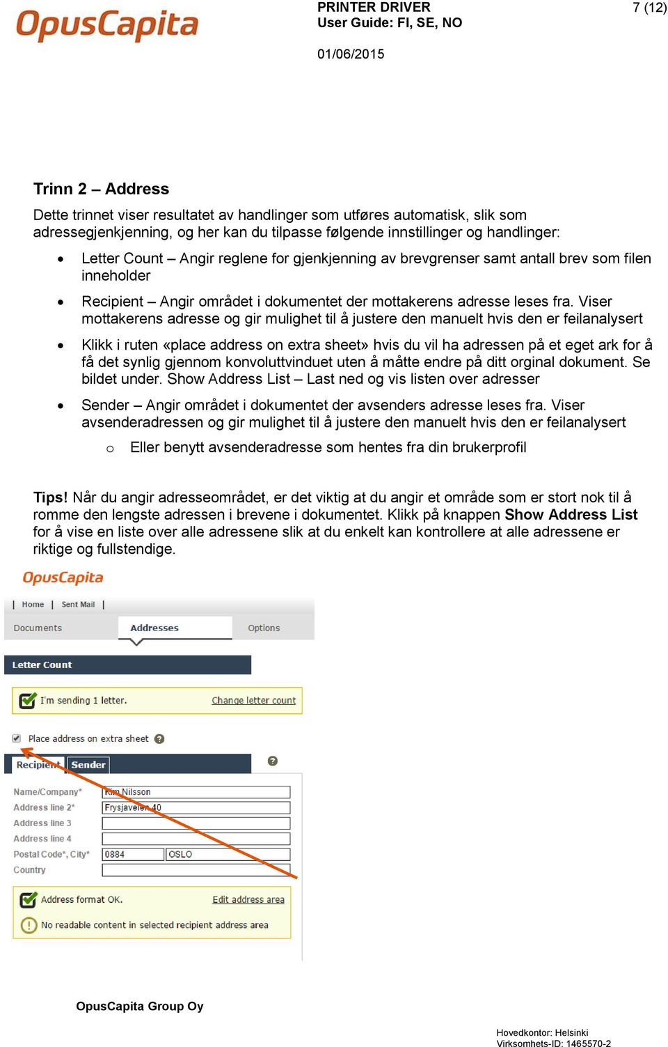 Viser mottakerens adresse og gir mulighet til å justere den manuelt hvis den er feilanalysert Klikk i ruten «place address on extra sheet» hvis du vil ha adressen på et eget ark for å få det synlig