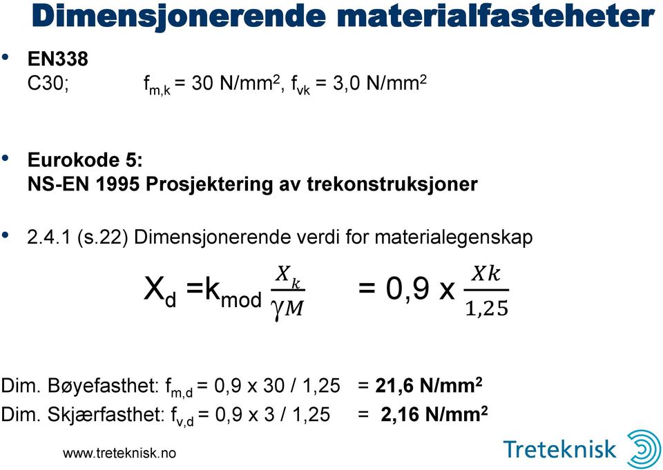 22) Dimensjonerende verdi for materialegenskap X d =k mod X k gm = 0,9 x Xk 1,25 Dim.