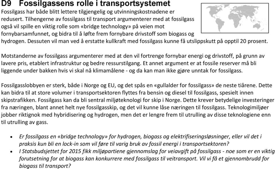 drivstoff som biogass og hydrogen. Dessuten vil man ved å erstatte kullkraft med fossilgass kunne få utslippskutt på opptil 20 prosent.