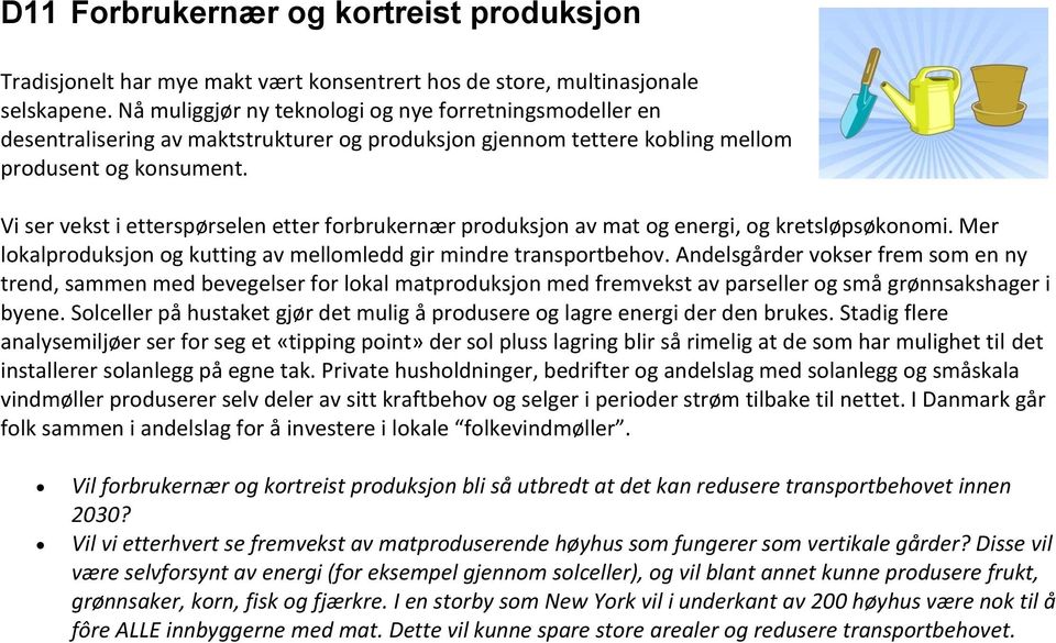 Vi ser vekst i etterspørselen etter forbrukernær produksjon av mat og energi, og kretsløpsøkonomi. Mer lokalproduksjon og kutting av mellomledd gir mindre transportbehov.