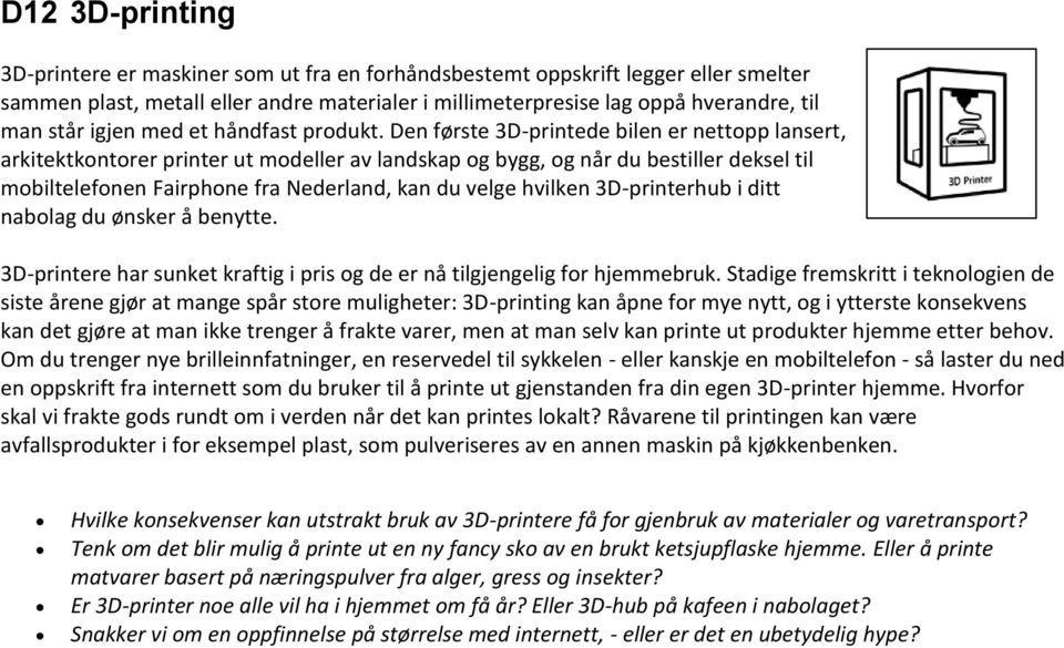 Den første 3D-printede bilen er nettopp lansert, arkitektkontorer printer ut modeller av landskap og bygg, og når du bestiller deksel til mobiltelefonen Fairphone fra Nederland, kan du velge hvilken