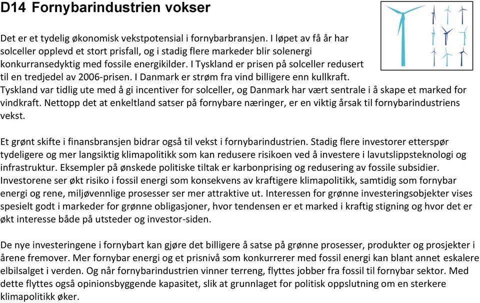 I Tyskland er prisen på solceller redusert til en tredjedel av 2006-prisen. I Danmark er strøm fra vind billigere enn kullkraft.