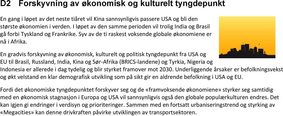 En gradvis forskyvning av økonomisk, kulturelt og politisk tyngdepunkt fra USA og EU til Brasil, Russland, India, Kina og Sør-Afrika (BRICS-landene) og Tyrkia, Nigeria og Indonesia er allerede i dag