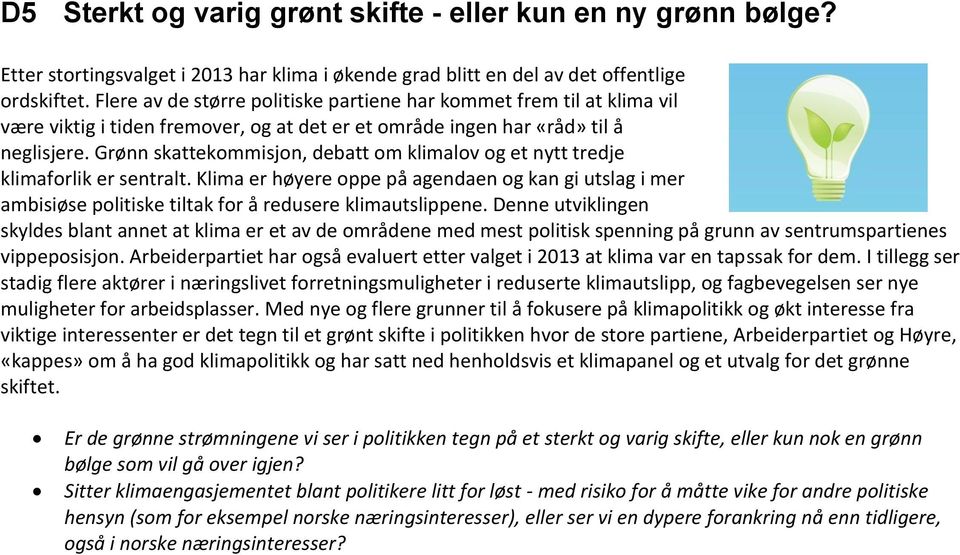 Grønn skattekommisjon, debatt om klimalov og et nytt tredje klimaforlik er sentralt. Klima er høyere oppe på agendaen og kan gi utslag i mer ambisiøse politiske tiltak for å redusere klimautslippene.