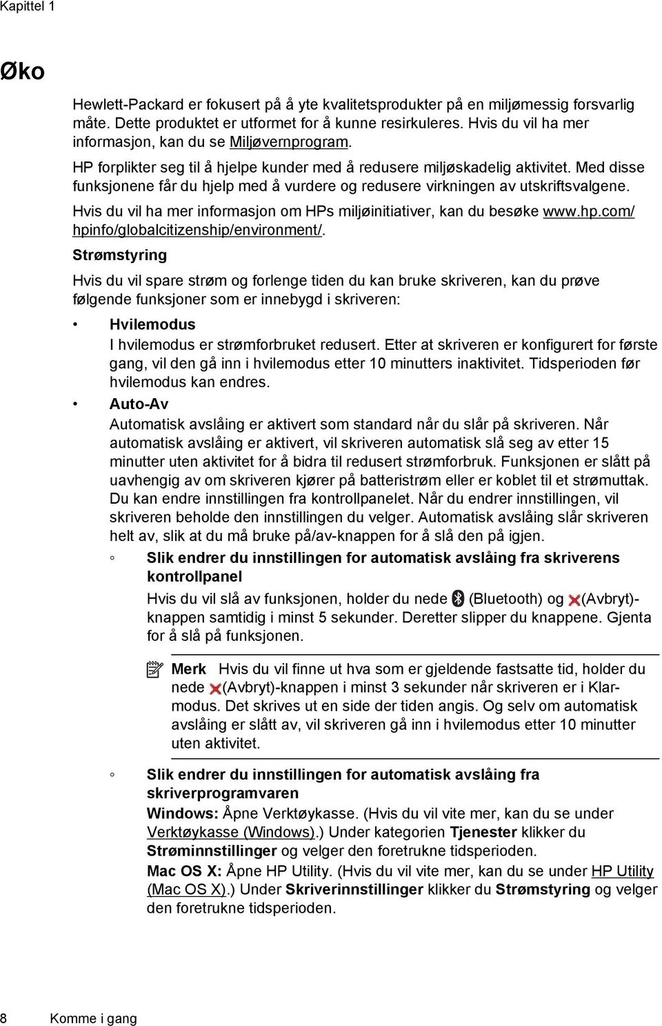 Med disse funksjonene får du hjelp med å vurdere og redusere virkningen av utskriftsvalgene. Hvis du vil ha mer informasjon om HPs miljøinitiativer, kan du besøke www.hp.