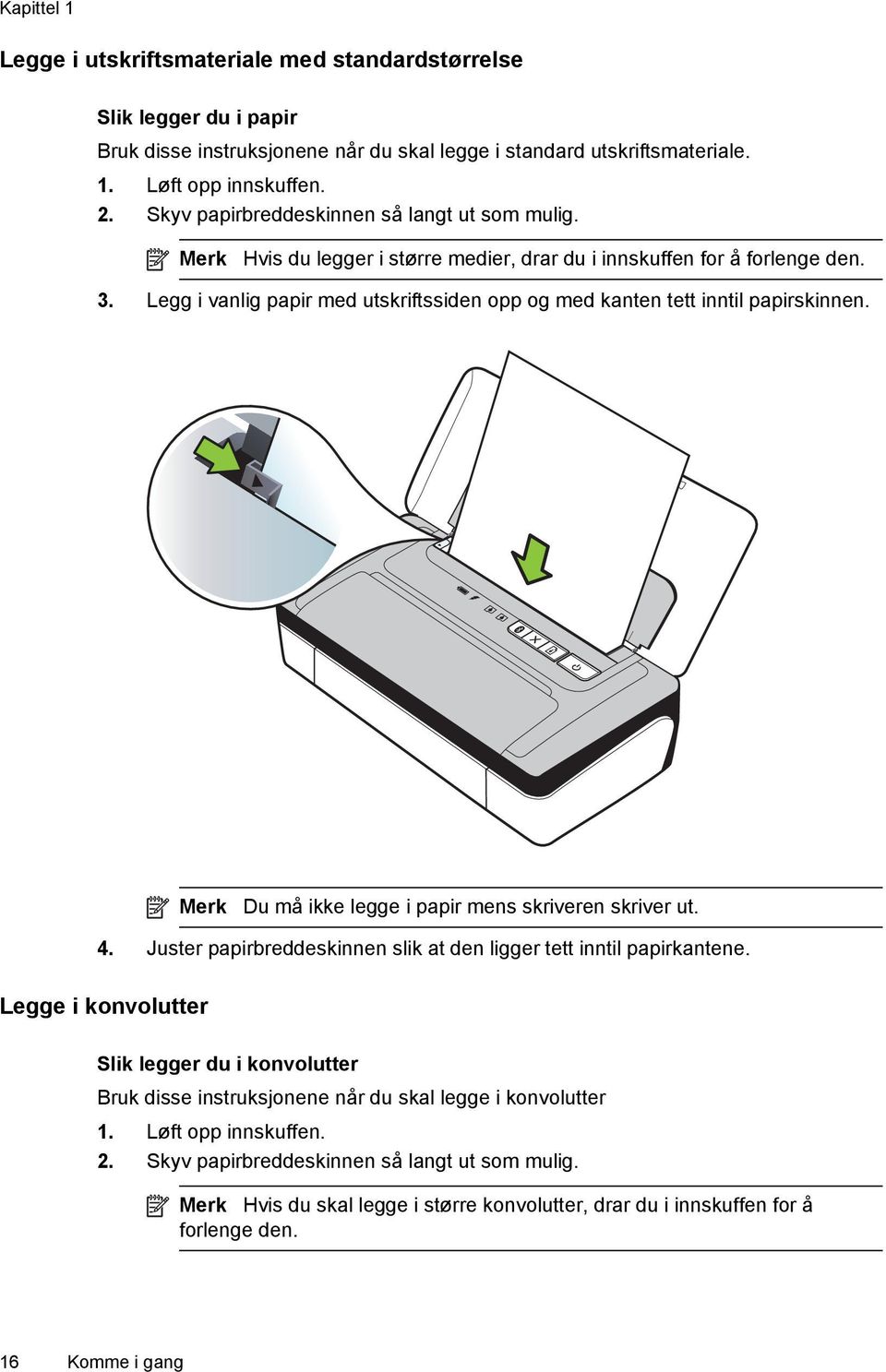 Legg i vanlig papir med utskriftssiden opp og med kanten tett inntil papirskinnen. Merk Du må ikke legge i papir mens skriveren skriver ut. 4.