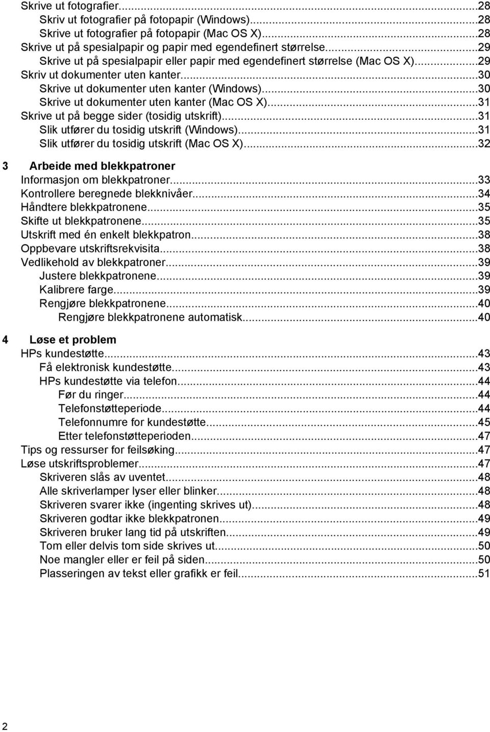 ..30 Skrive ut dokumenter uten kanter (Mac OS X)...31 Skrive ut på begge sider (tosidig utskrift)...31 Slik utfører du tosidig utskrift (Windows)...31 Slik utfører du tosidig utskrift (Mac OS X).