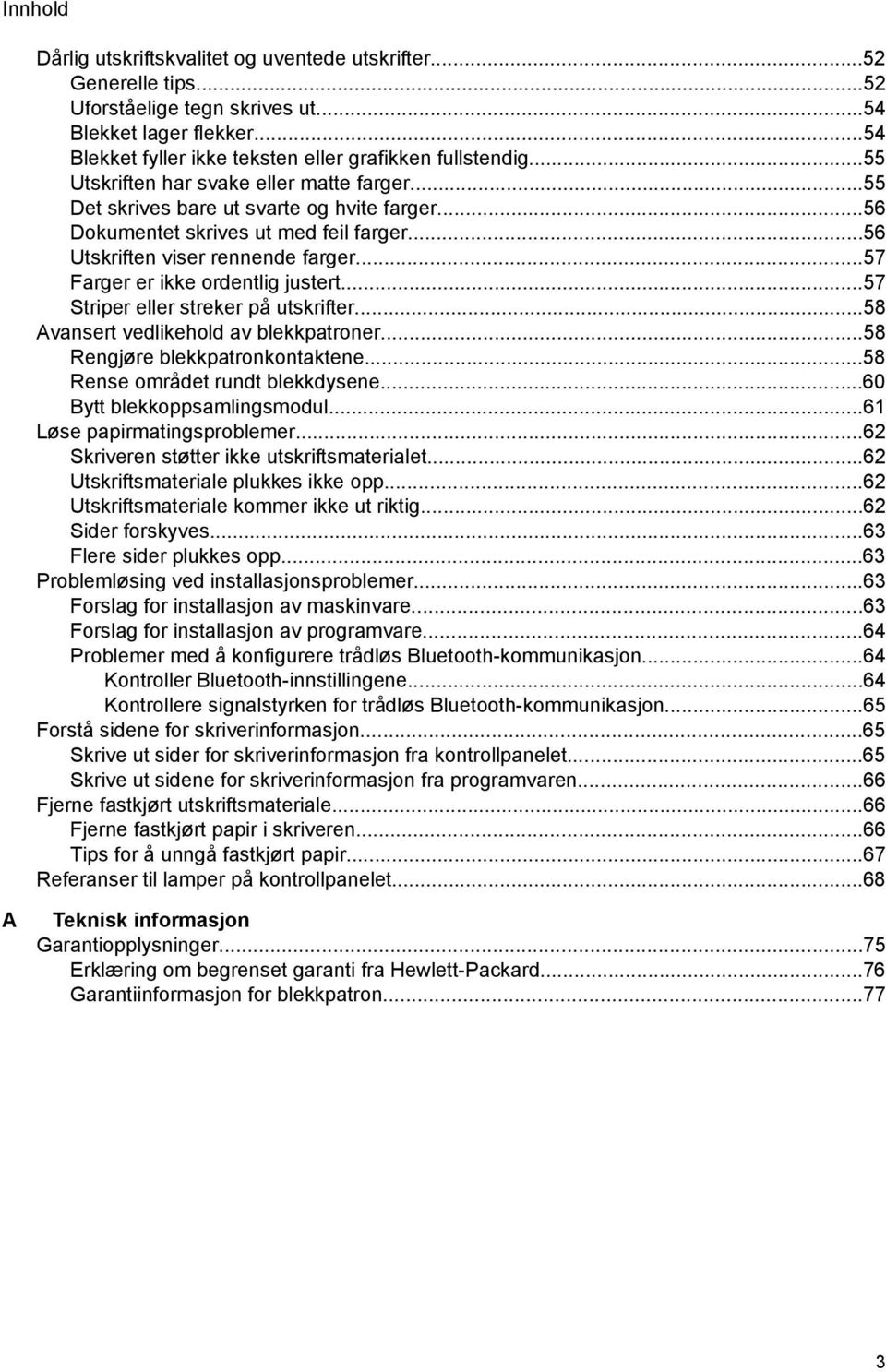 ..57 Farger er ikke ordentlig justert...57 Striper eller streker på utskrifter...58 Avansert vedlikehold av blekkpatroner...58 Rengjøre blekkpatronkontaktene...58 Rense området rundt blekkdysene.