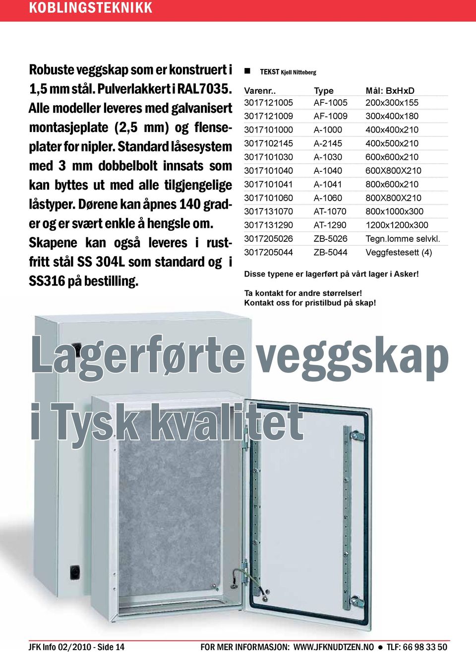 Skapene kan også leveres i rustfritt stål SS 304L som standard og i SS316 på bestilling. TEKST Kjell Nitteberg Varenr.