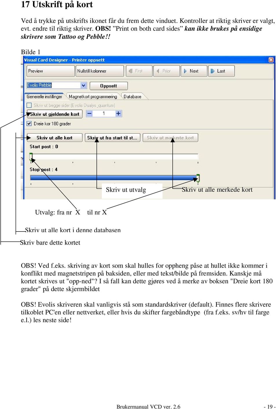 ! Bilde 1 Skriv ut utvalg Skriv ut alle merkede kort Utvalg: fra nr X til nr X Skriv ut alle kort i denne databasen Skriv bare dette kortet OBS! Ved f.eks.