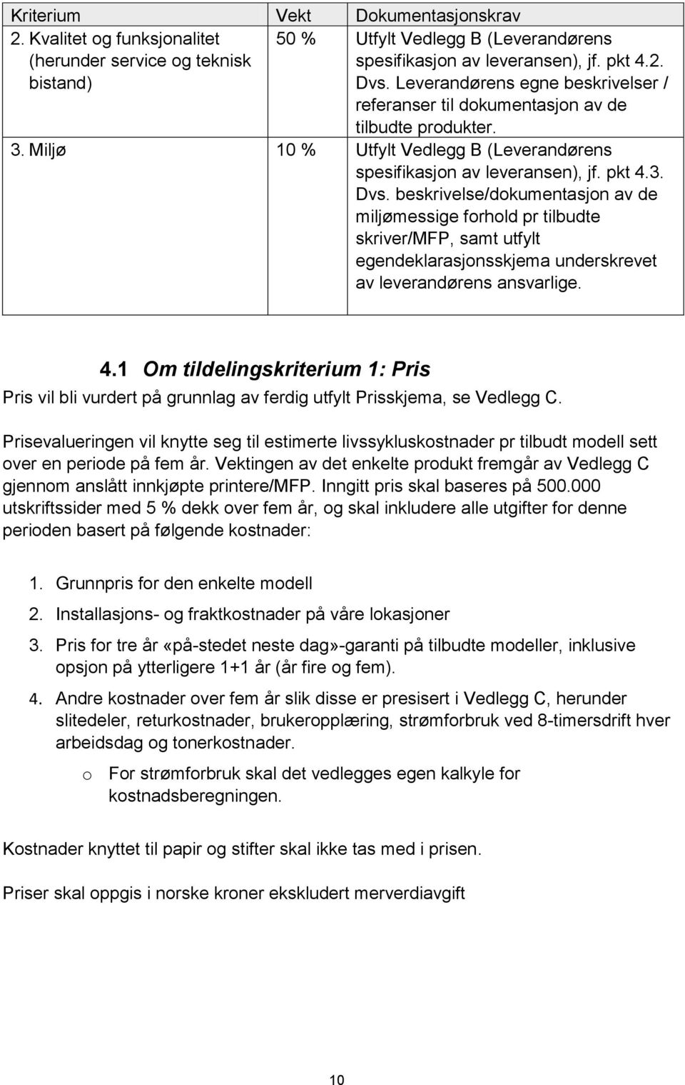 beskrivelse/dokumentasjon av de miljømessige forhold pr tilbudte skriver/mfp, samt utfylt egendeklarasjonsskjema underskrevet av leverandørens ansvarlige. 4.