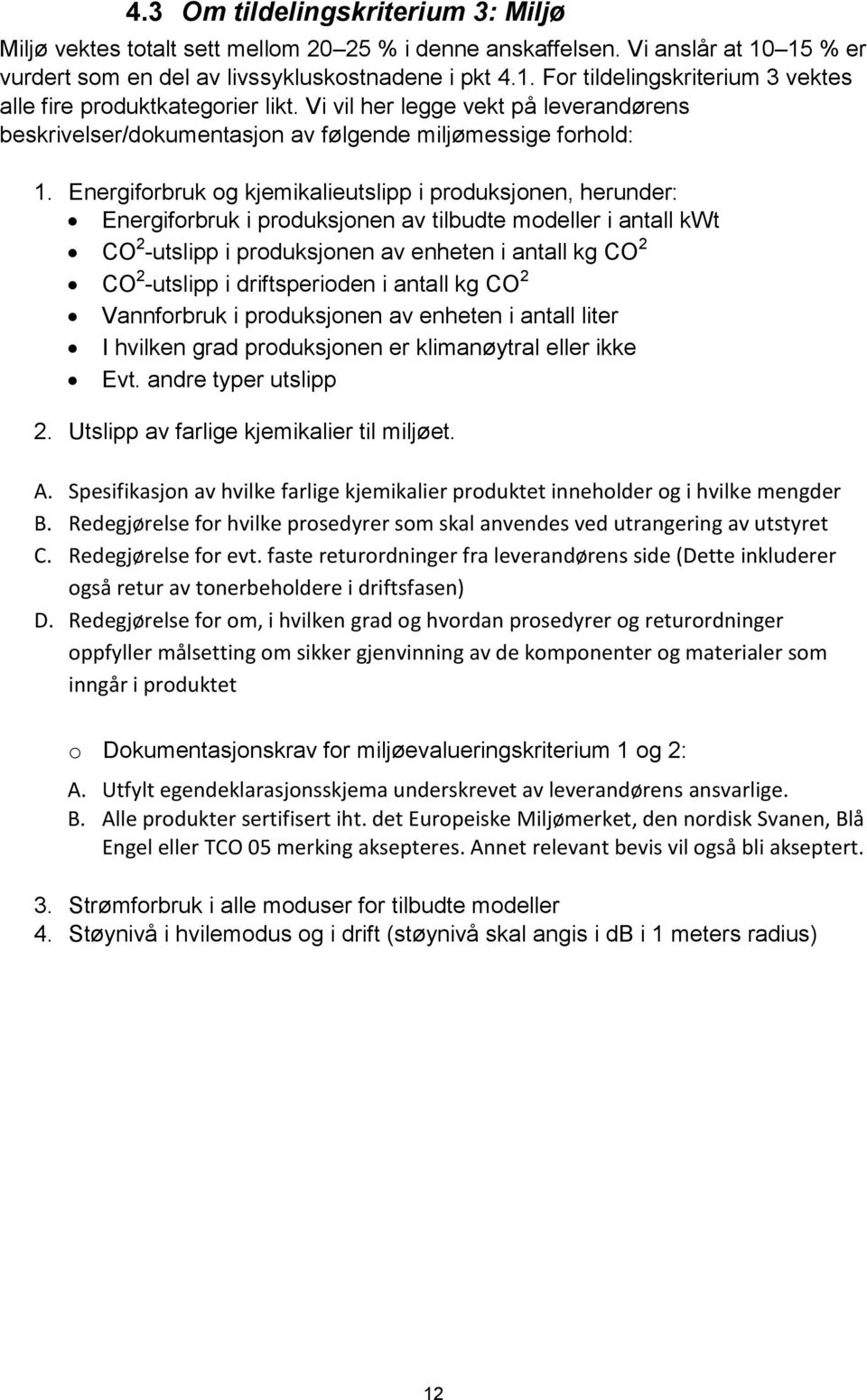 Energiforbruk og kjemikalieutslipp i produksjonen, herunder: Energiforbruk i produksjonen av tilbudte modeller i antall kwt CO 2 -utslipp i produksjonen av enheten i antall kg CO 2 CO 2 -utslipp i