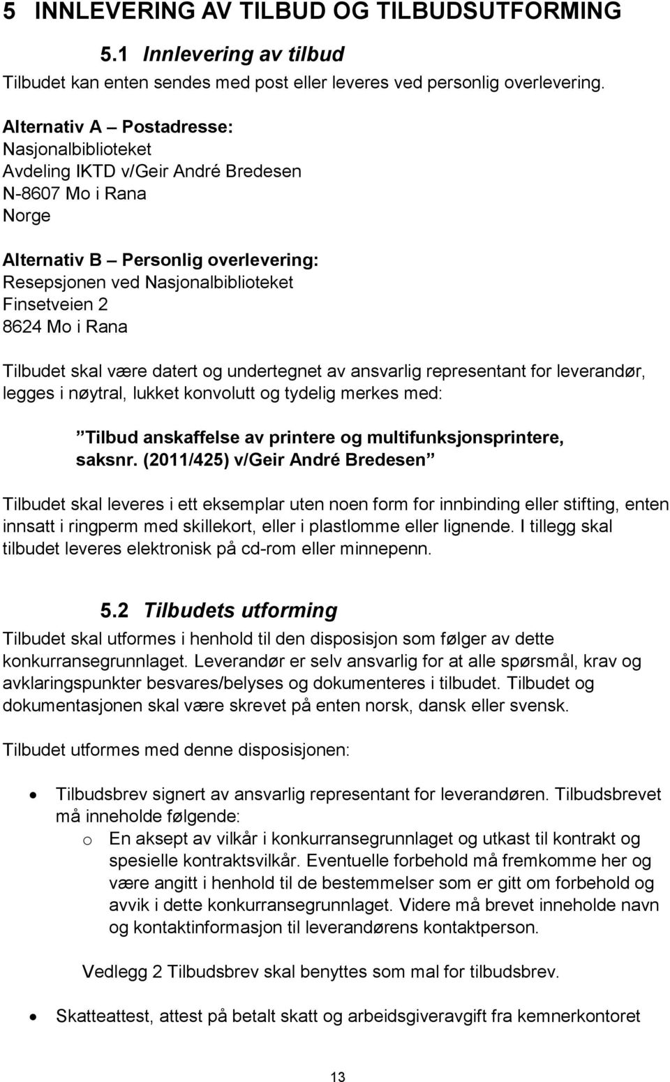 i Rana Tilbudet skal være datert og undertegnet av ansvarlig representant for leverandør, legges i nøytral, lukket konvolutt og tydelig merkes med: Tilbud anskaffelse av printere og