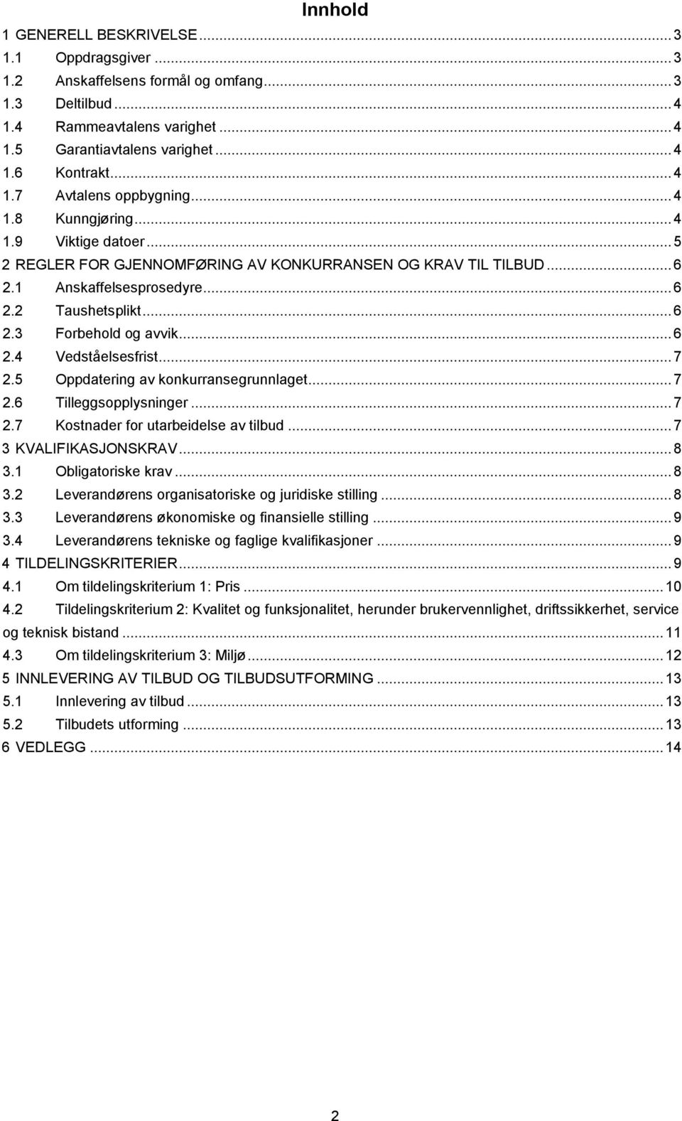 .. 6 2.4 Vedståelsesfrist... 7 2.5 Oppdatering av konkurransegrunnlaget... 7 2.6 Tilleggsopplysninger... 7 2.7 Kostnader for utarbeidelse av tilbud... 7 3 KVALIFIKASJONSKRAV... 8 3.