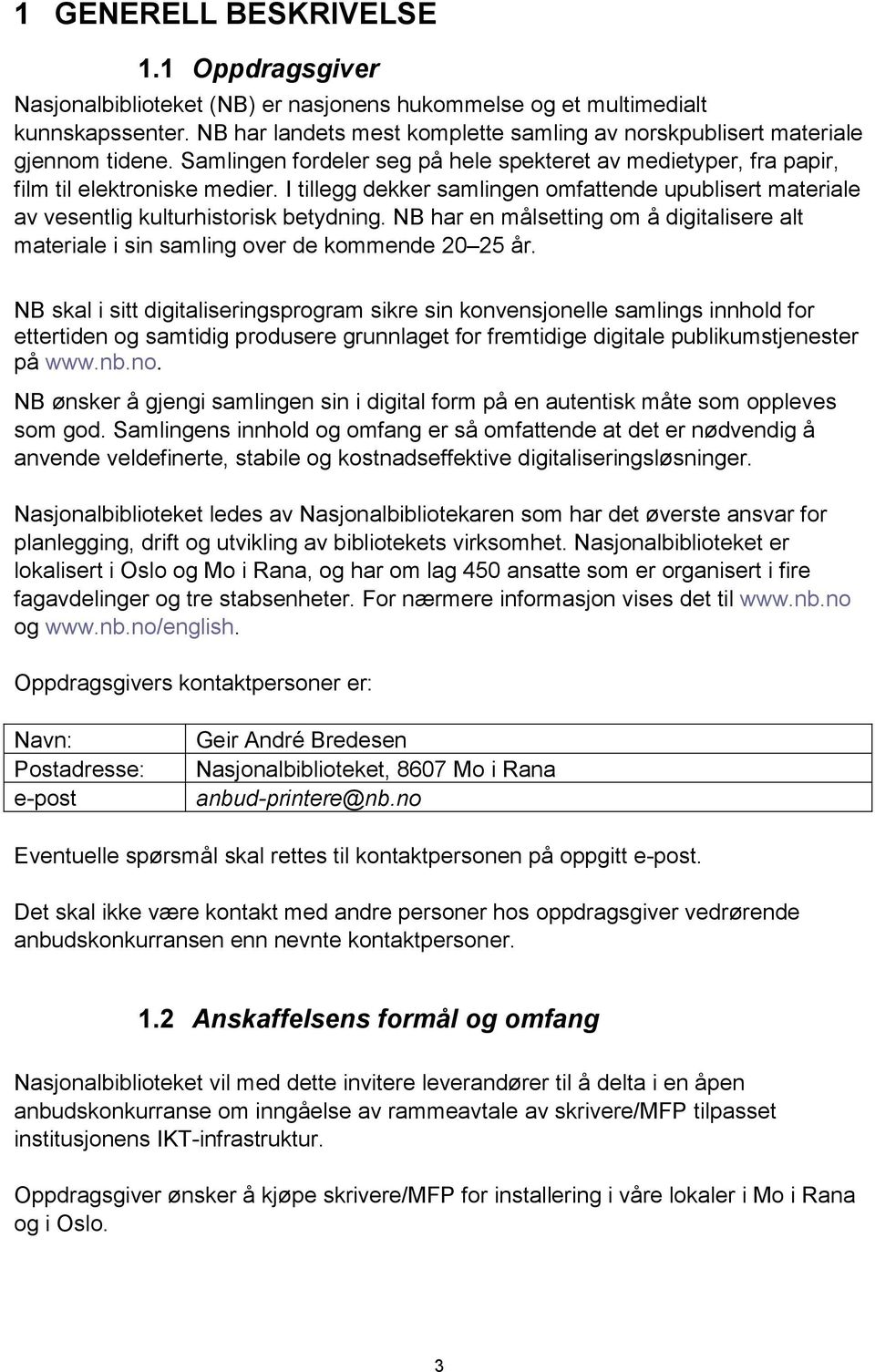 I tillegg dekker samlingen omfattende upublisert materiale av vesentlig kulturhistorisk betydning. NB har en målsetting om å digitalisere alt materiale i sin samling over de kommende 20 25 år.