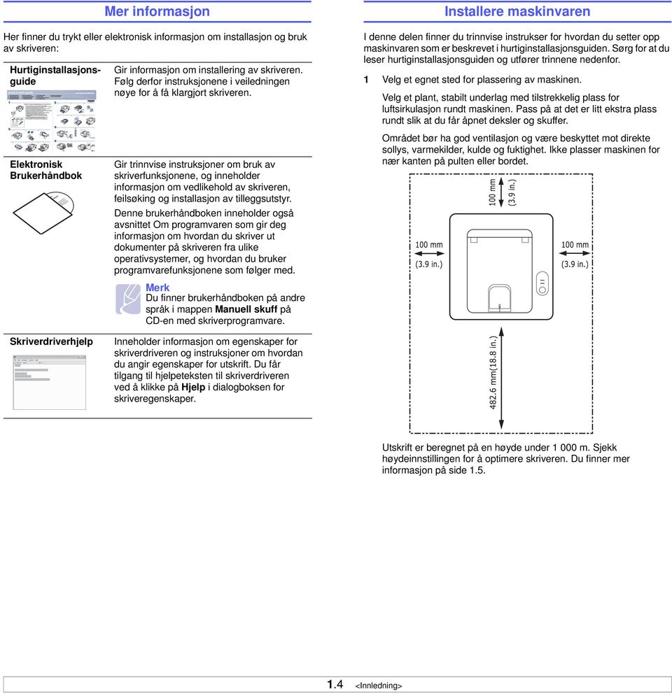 Installere maskinvaren I denne delen finner du trinnvise instrukser for hvordan du setter opp maskinvaren som er beskrevet i hurtiginstallasjonsguiden.