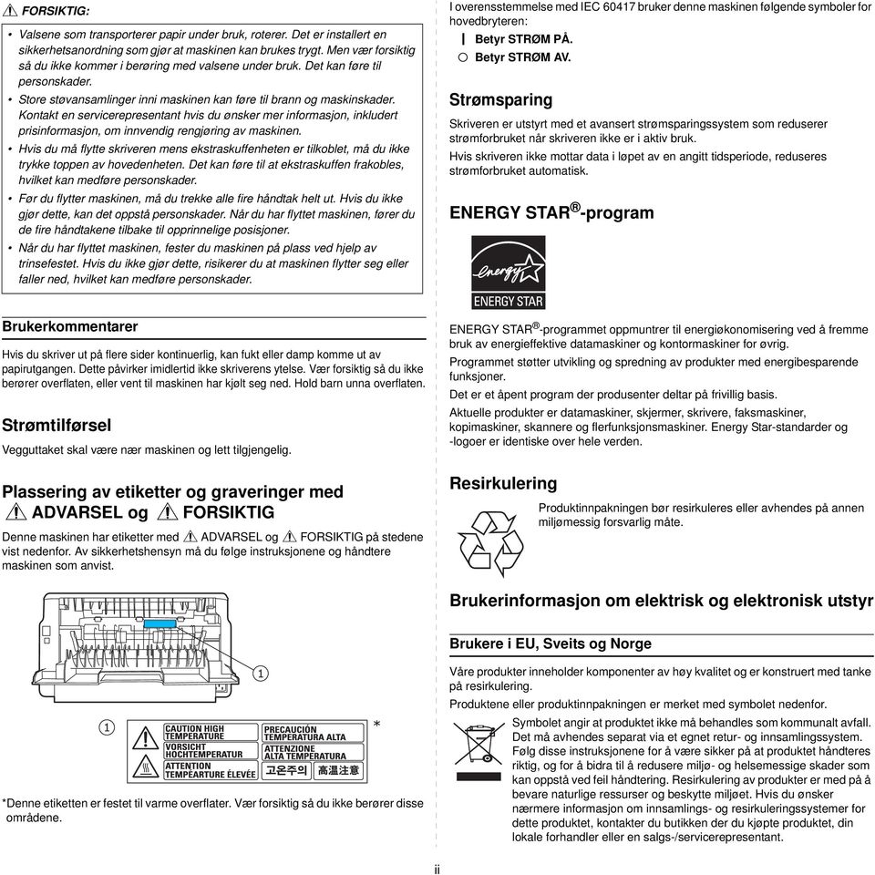 Kontakt en servicerepresentant hvis du ønsker mer informasjon, inkludert prisinformasjon, om innvendig rengjøring av maskinen.