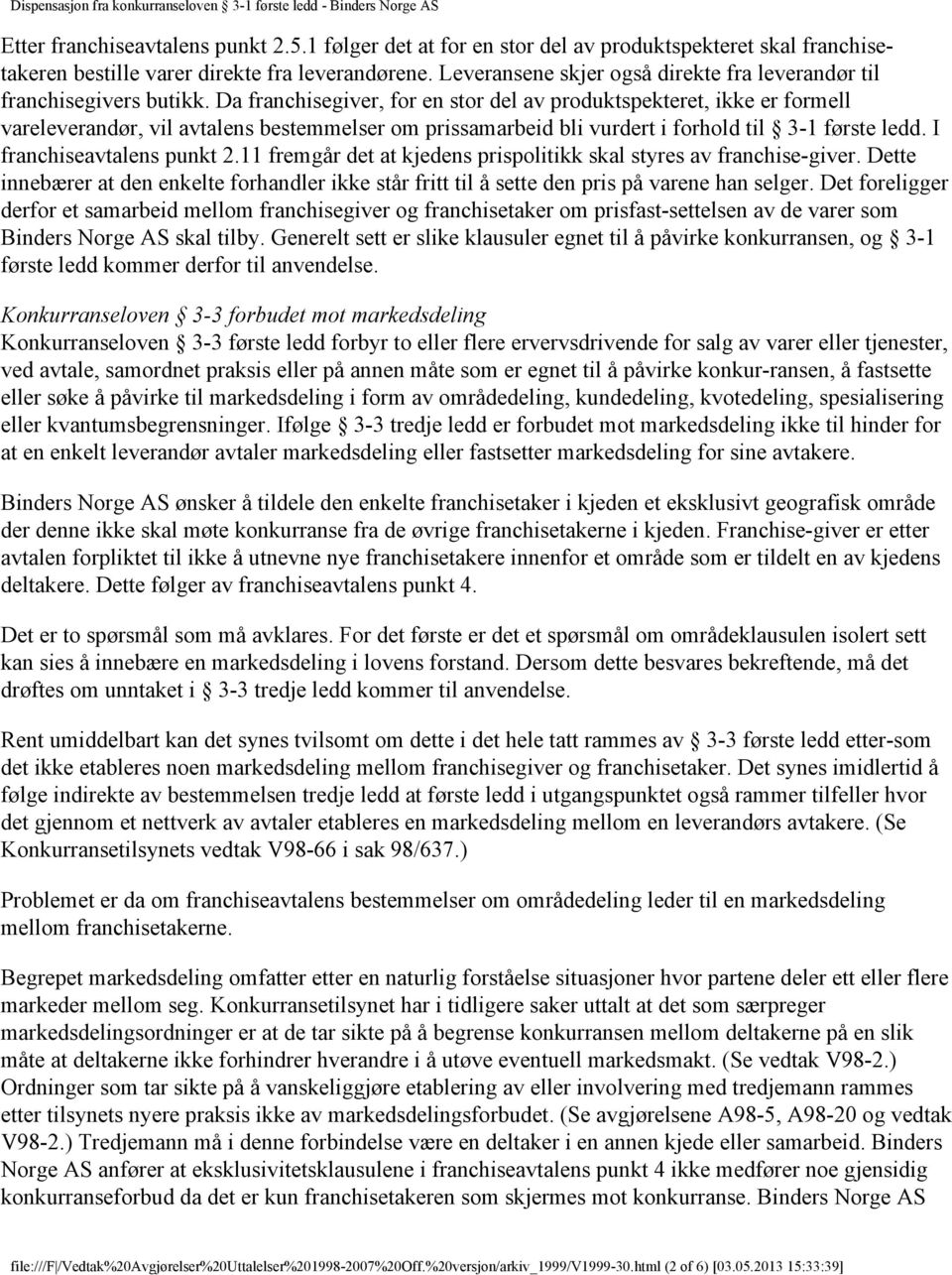 Da franchisegiver, for en stor del av produktspekteret, ikke er formell vareleverandør, vil avtalens bestemmelser om prissamarbeid bli vurdert i forhold til 3-1 første ledd.