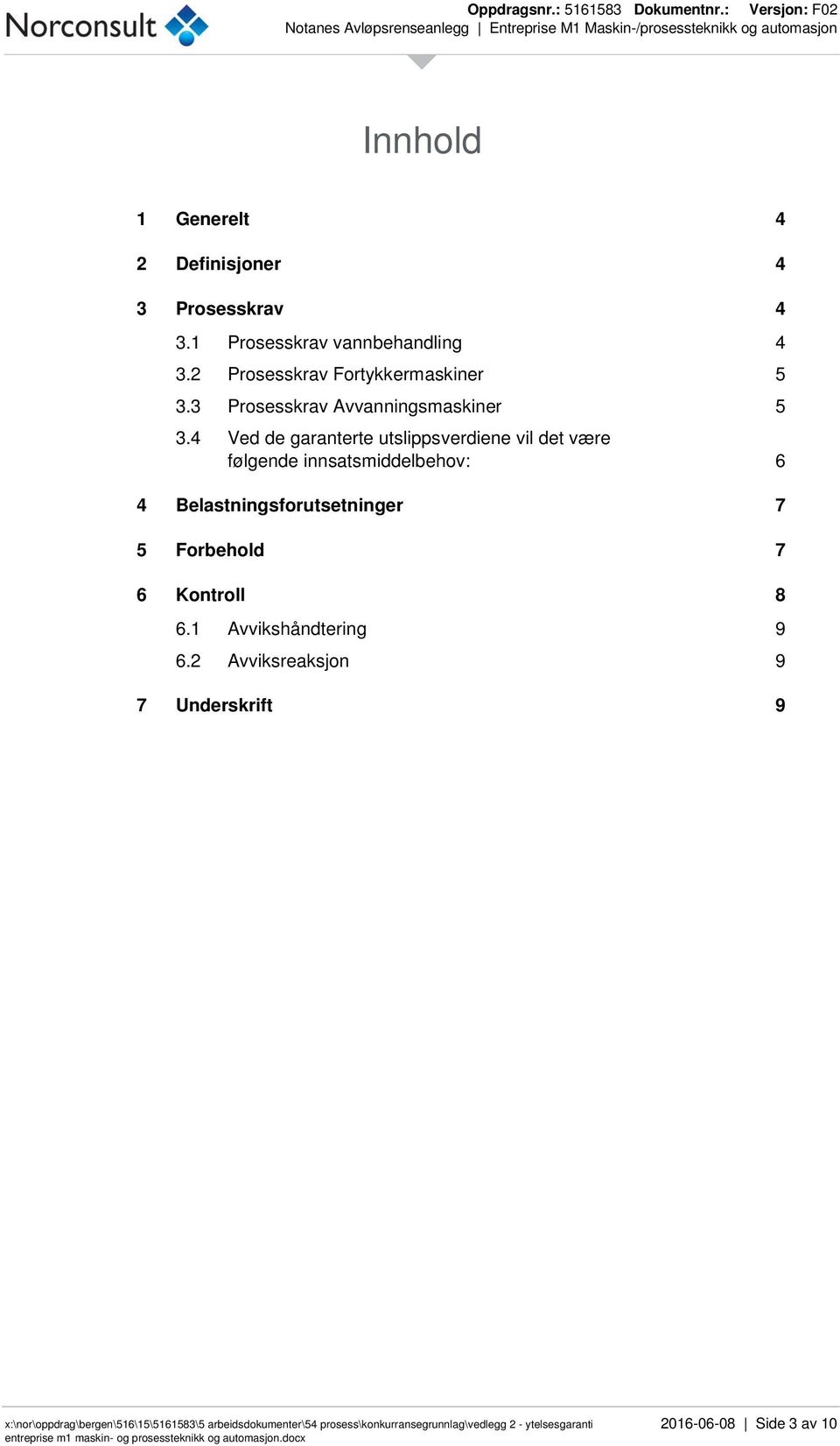 4 Ved de garanterte utslippsverdiene vil det være følgende innsatsmiddelbehov: 6 4