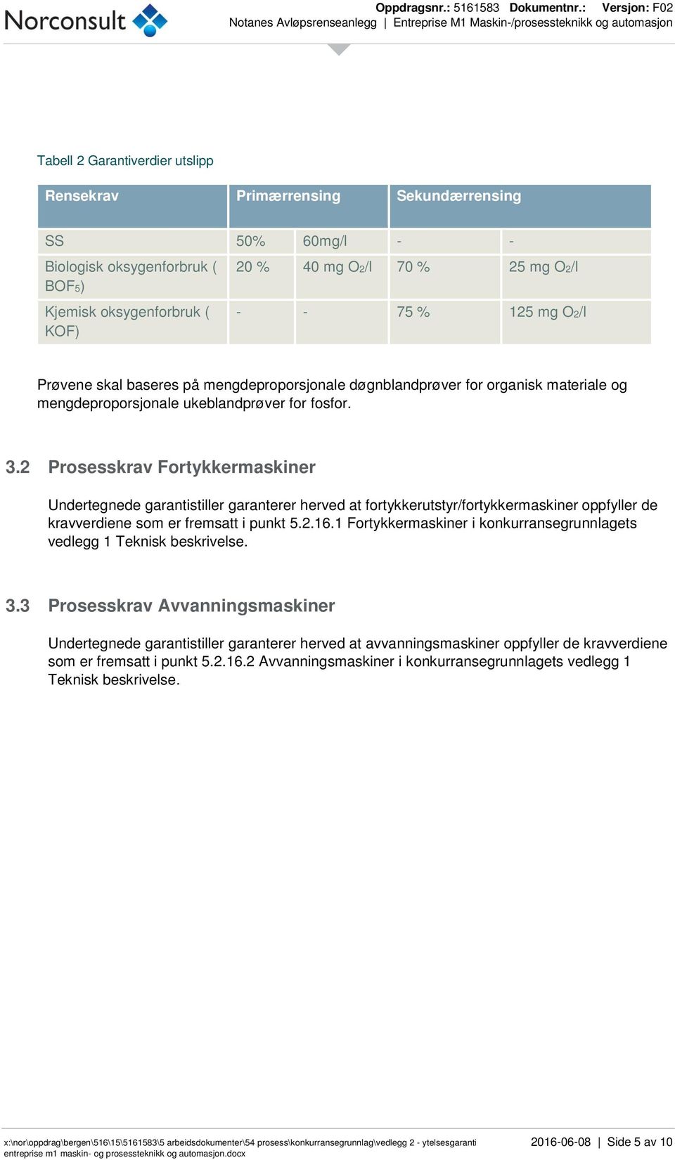 2 Prosesskrav Fortykkermaskiner Undertegnede garantistiller garanterer herved at fortykkerutstyr/fortykkermaskiner oppfyller de kravverdiene som er fremsatt i punkt 5.2.16.