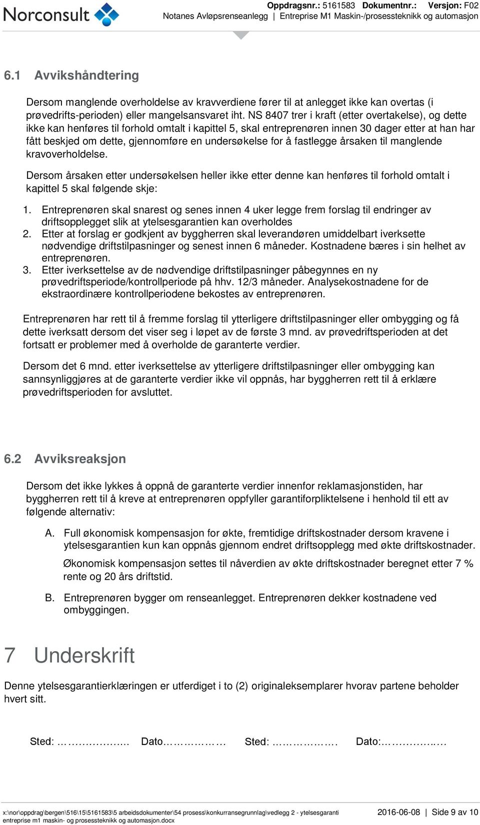 undersøkelse for å fastlegge årsaken til manglende kravoverholdelse. Dersom årsaken etter undersøkelsen heller ikke etter denne kan henføres til forhold omtalt i kapittel 5 skal følgende skje: 1.