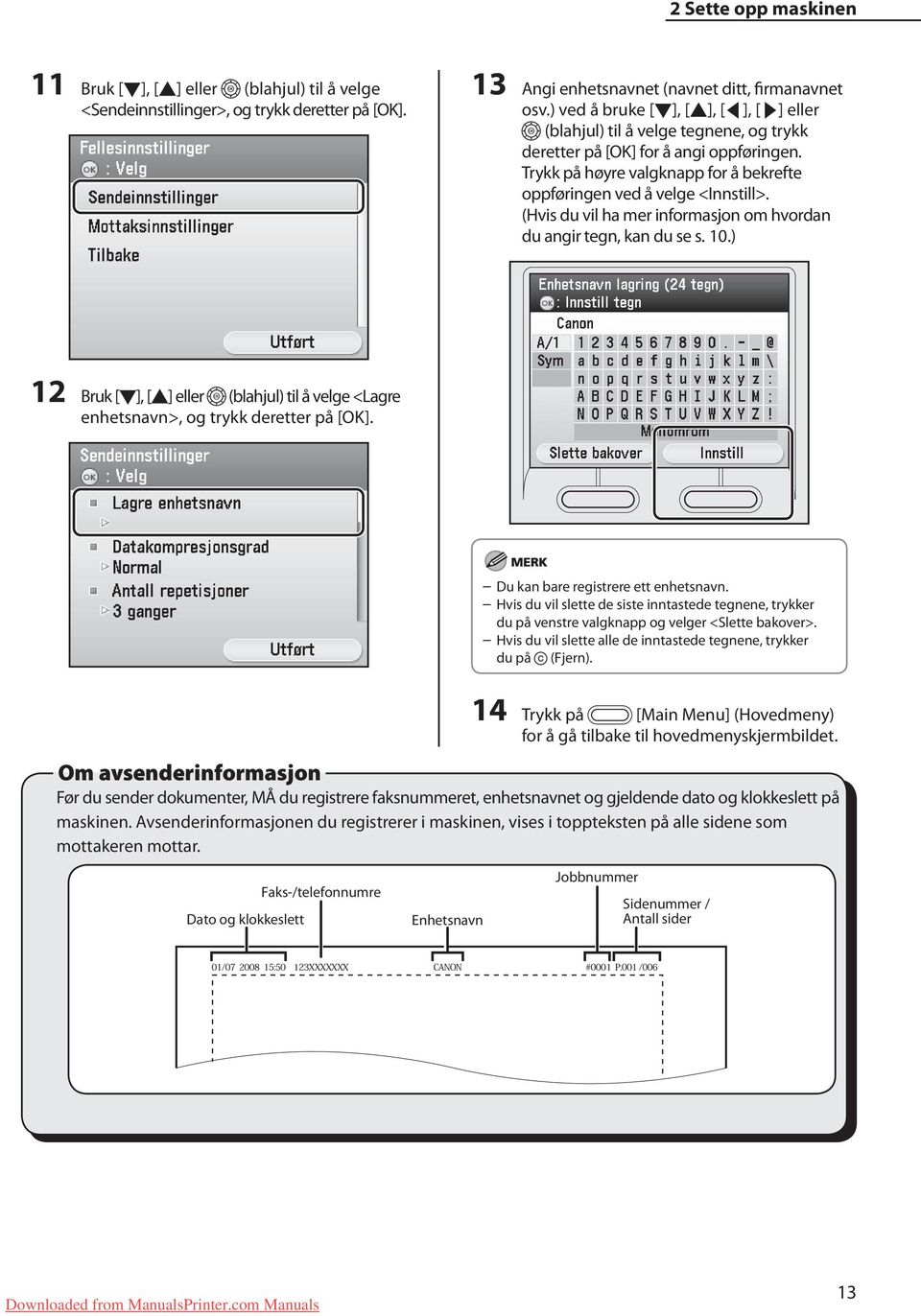 (Hvis du vil ha mer informasjon om hvordan du angir tegn, kan du se s. 10.) 12 Bruk [], [] eller (blahjul) til å velge <Lagre enhetsnavn>, og trykk deretter på [OK].