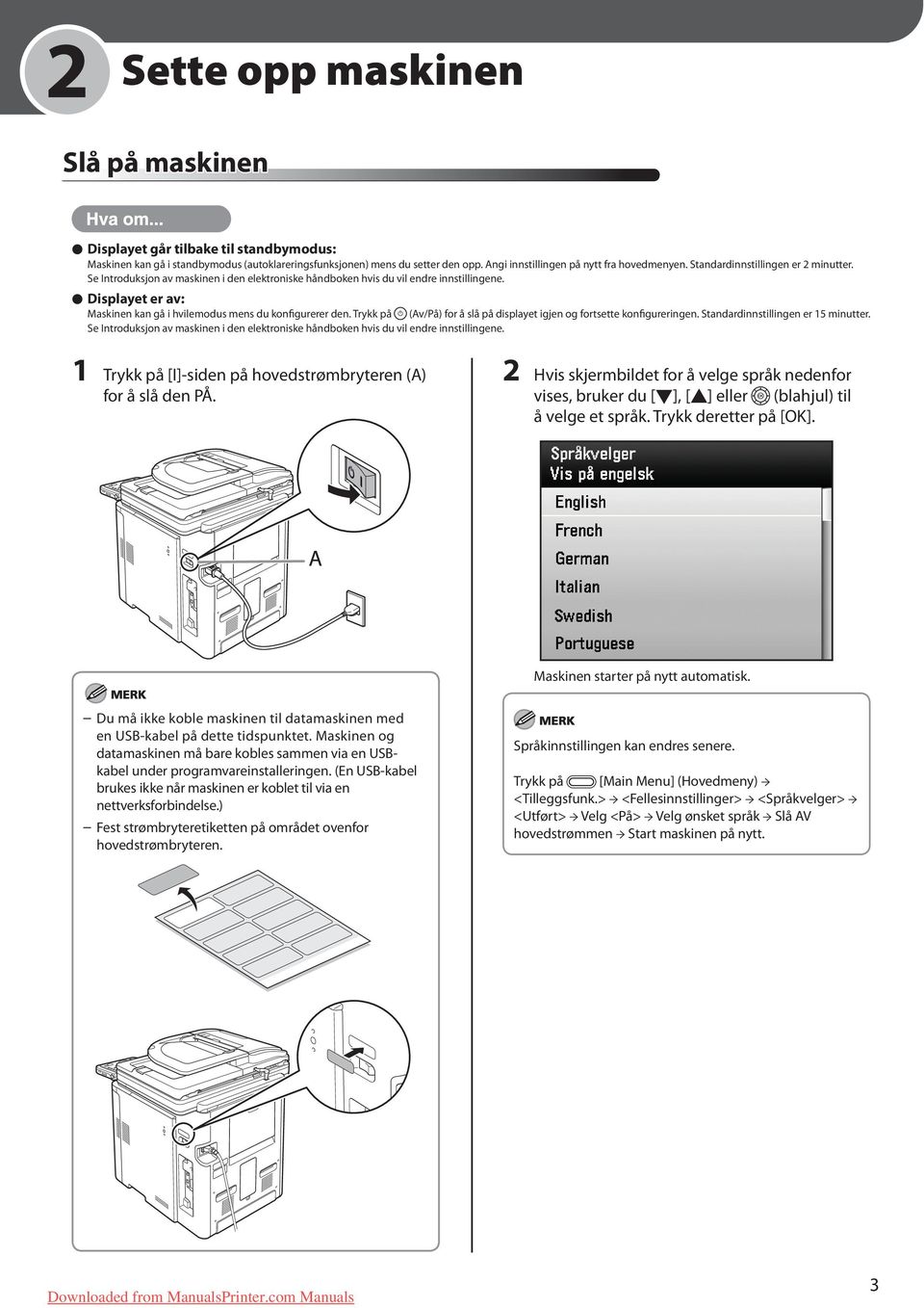 Displayet er av: Maskinen kan gå i hvilemodus mens du konfigurerer den. Trykk på (Av/På) for å slå på displayet igjen og fortsette konfigureringen. Standardinnstillingen er 15 minutter.