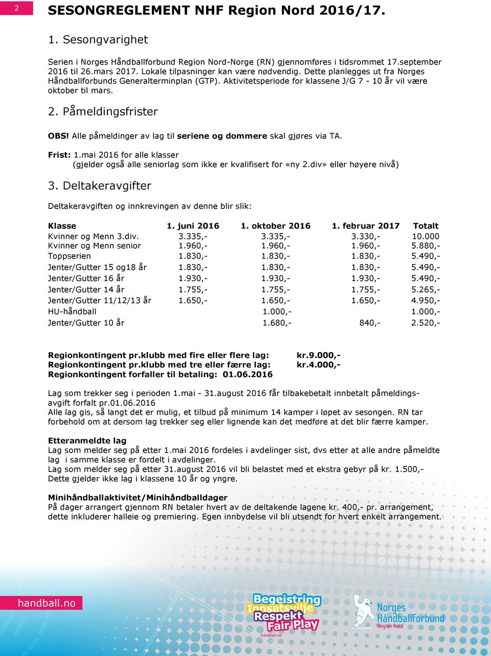 Påmeldingsfrister OBS! Alle påmeldinger av lag til seriene og dommere skal gjøres via TA. Frist: 1.mai 2016 for alle klasser (gjelder også alle seniorlag som ikke er kvalifisert for «ny 2.