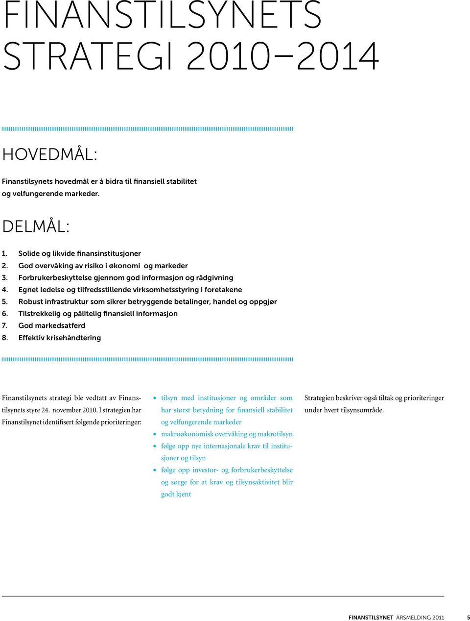 Robust infrastruktur som sikrer betryggende betalinger, handel og oppgjør 6. Tilstrekkelig og pålitelig finansiell informasjon 7. God markedsatferd 8.