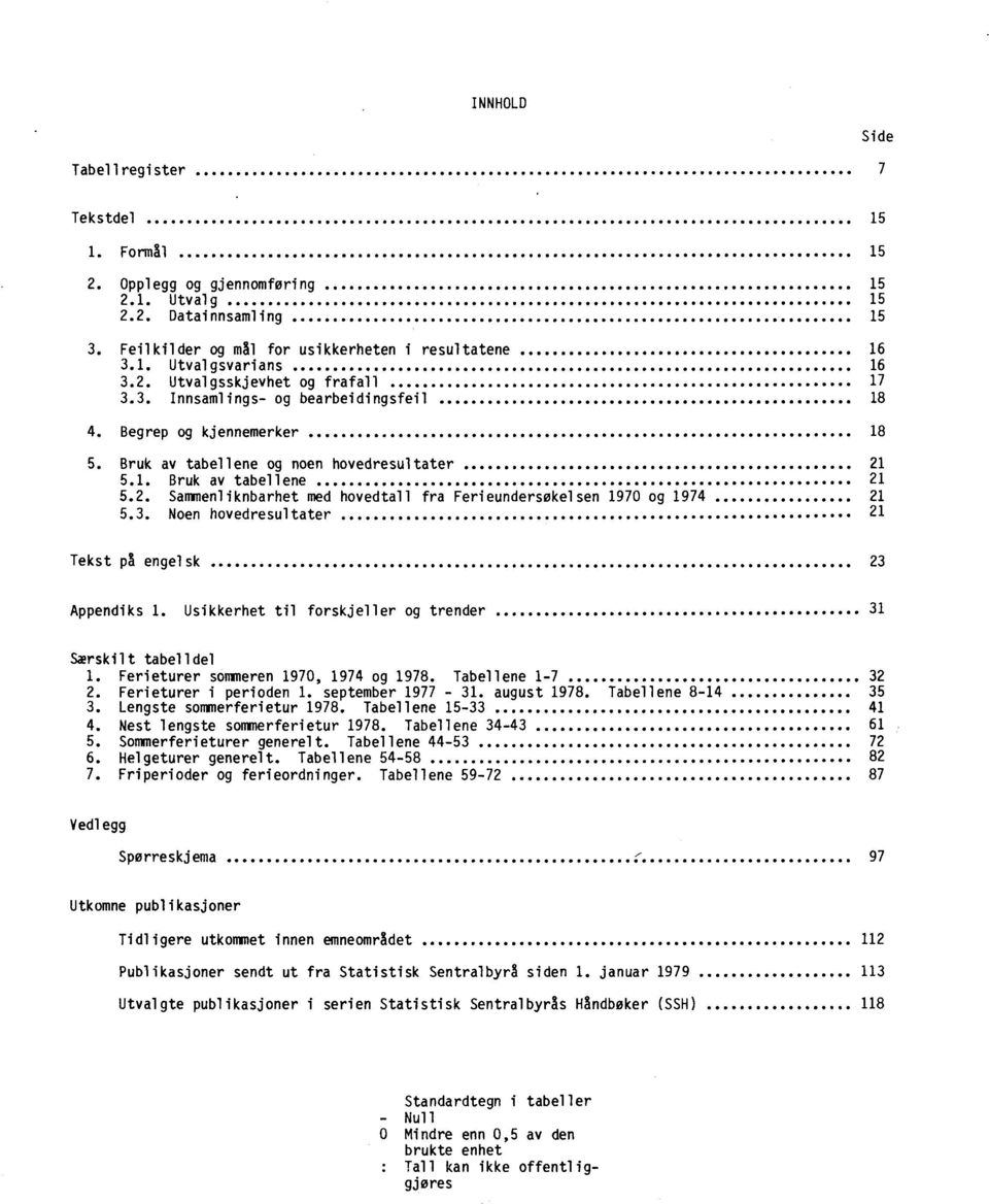 3. Noen hovedresultater 2 Tekst på engelsk 23 Appendiks. Usikkerhet til forskjeller og trender 3 Særskilt tabelldel. Ferieturer sommeren 970, 974 og 978. Tabellene -7 32 2. Ferieturer i perioden.