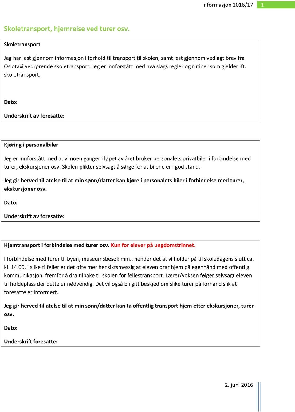 Underskrift av foresatte: Kjøring i personalbiler Jeg er innforstått med at vi noen ganger i løpet av året bruker personalets privatbiler i forbindelse med turer, ekskursjoner osv.