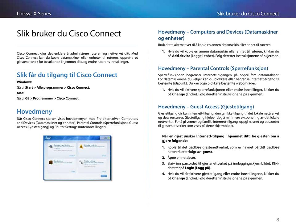 Slik får du tilgang til Cisco Connect Windows: Gå til Start > Alle programmer > Cisco Connect. Mac: Gå til Gå > Programmer > Cisco Connect.