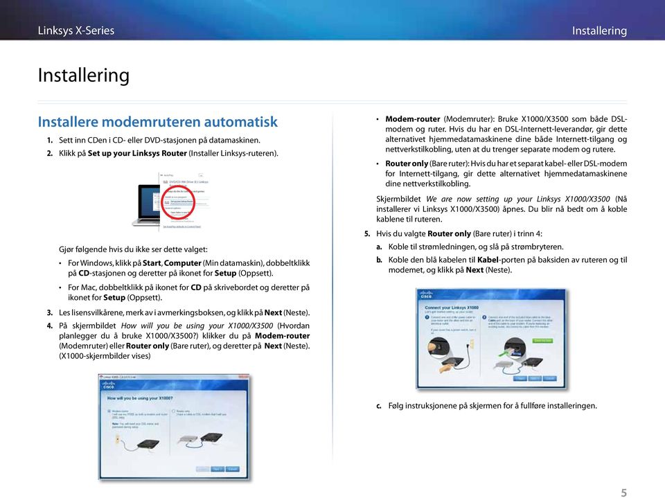 automatisk 1. Sett inn CDen i CD- eller DVD-stasjonen på datamaskinen. 2. Klikk på Set up your Linksys Router (Installer Linksys-ruteren).