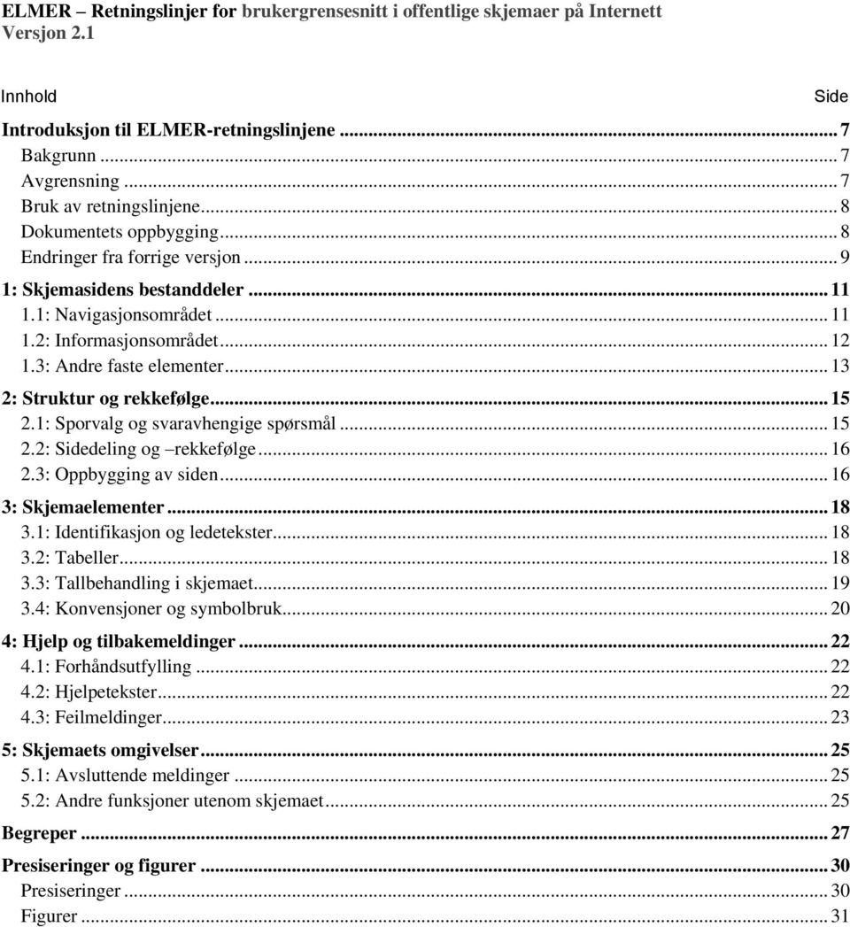 3: Andre faste elementer... 13 2: Struktur og rekkefølge... 15 2.1: Sporvalg og svaravhengige spørsmål... 15 2.2: Sidedeling og rekkefølge... 16 2.3: Oppbygging av siden... 16 3: Skjemaelementer.